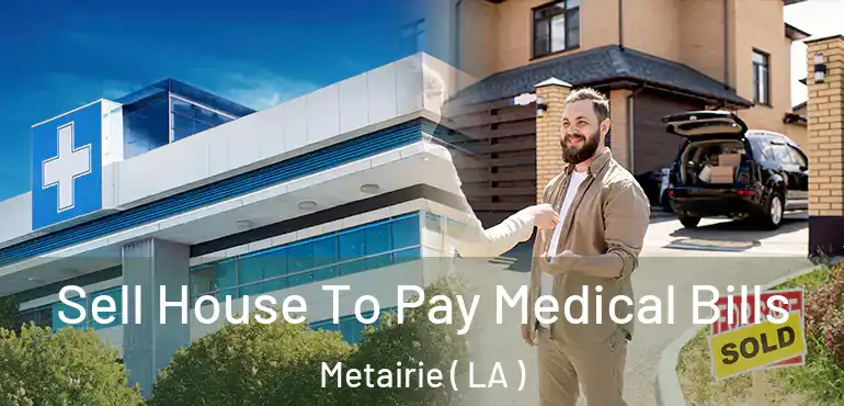  Sell House To Pay Medical Bills Metairie ( LA )